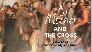 A MOTHER AND THE CROSS (John 19:25) | Pastor Randy Von Kanel