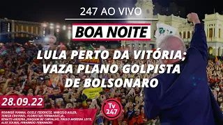 Boa noite 247 - Lula perto da vitória; vaza plano golpista de Bolsonaro (28.9.22)