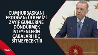 Cumhurbaşkanı Erdoğan: Ülkemizi zayıf günlerine döndürmek isteyenlerin çabaları hiç bitmeyecektir