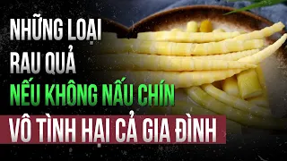 Những loại rau củ này nấu không chín kỹ, sẽ vô tình làm hại cả nhà nhập viện