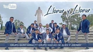 LLORAR Y LLORAR / GRUPO QUINTANNA FT GRUPO MACAO DE ALEX Y JHONNY.