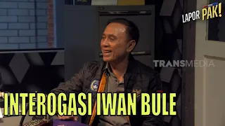 Diinterogasi, Iwan Bule Mau Masuk  Prediksi? | LAPOR PAK! (03/02/23) Part 2