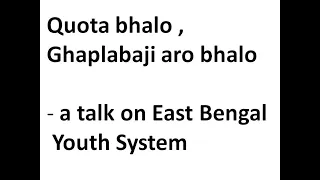 Quota bhalo , Ghaplabaji aro bhalo - a talk on East Bengal Youth System