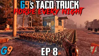 7 Days To Die - G9's Taco Truck EP8 - Horde Every Night