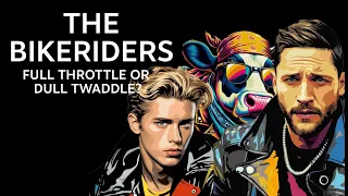 The Bikeriders: Full Throttle or Dull Twaddle?