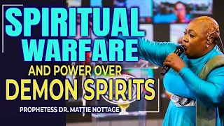 SPIRITUAL WARFARE AND POWER OVER DEMON SPIRITS | PROPHETESS DR. MATTIE NOTTAGE