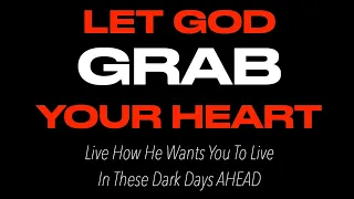 OVERCOME END-OF-DAYS TEMPTATIONS--LET GOD GRAB YOUR HEART