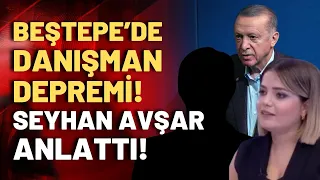 Erdoğan'ın danışmanları zorla istifa ettirilmiş! Seyhan Avşar o isimle konuştu!