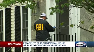 FBI agents search Windham home as part of ongoing investigation