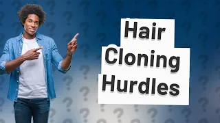 Why is hair cloning so hard?