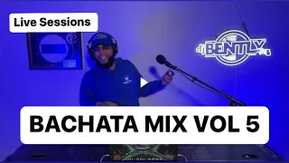 Bachata Mix Vol 5 | Dj Bently : Live Sessions | Totalmente Envivo | 1080p Quality