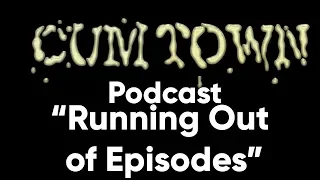 Running Out of Episodes (5-1-2017) - Cum Town Premium (EP 34)