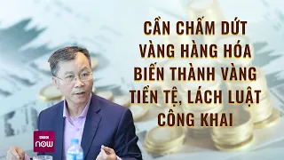 "Một mình một chợ" khiến vàng miếng SJC quá đắt đỏ: Chính sách độc quyền vàng đã hết thời? | VTC Now