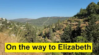 Mary's thoughts as she journeyed to visit Elizabeth in the hill country of Judea (Ein Kerem, Israel)