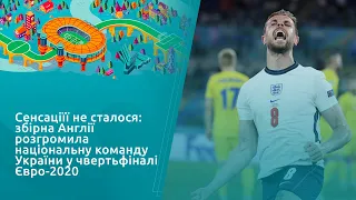 Сенсаціїї не сталося: збірна Англії розгромила національну команду України у чвертьфіналі Євро-2020