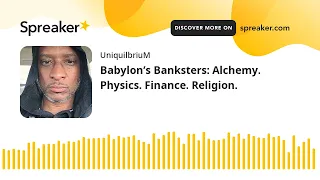 Babylon’s Banksters: Alchemy. Physics. Finance. Religion.