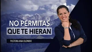 No Permitas Que Te Hieran - Pastora Ana Olondo