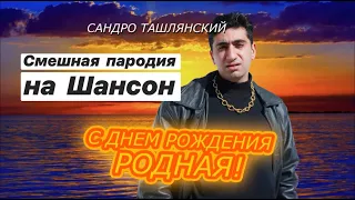 Лучшая пародия на Шансон I Сандро Ташлянский I "Родная, с днём рождения!" I