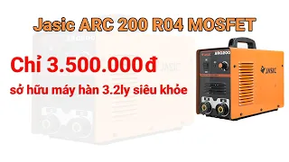 Đánh Giá Máy Hàn Jasic ARC 200 R04 (Mosfet) Kéo Que 4.0 ly Siêu Êm