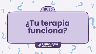 Evaluando tu terapia: ¿está funcionando para ti? | Psicología al Desnudo - T1 E85