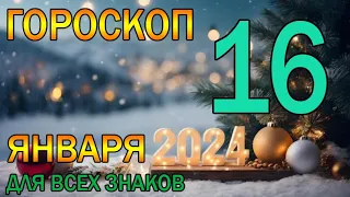 ГОРОСКОП НА ЗАВТРА : ГОРОСКОП НА 16 ЯНВАРЯ 2024 ГОДА. ДЛЯ ВСЕХ ЗНАКОВ ЗОДИАКА.