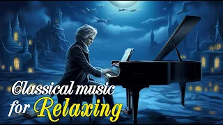 Tchaikovsky | Chopin | Mozart | Beethoven | Schubert ...: relaxing music, classical music 🎵🎵