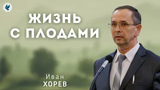 Жизнь с плодами. Хорев И.М. Проповедь МСЦ ЕХБ