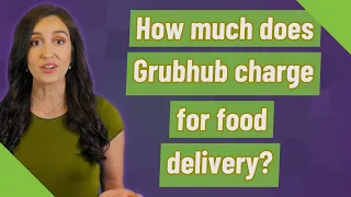 How much does Grubhub charge for food delivery?