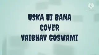 Uska hi bana (Arijit singh) 1920 evil returns Song Cover ft Vaibhav Goswami