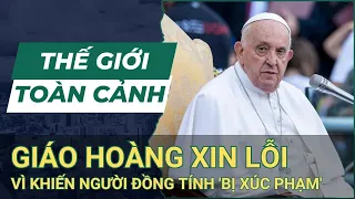 THẾ GIỚI TOÀN CẢNH 29/5: Giáo Hoàng Francis Xin Lỗi Vì Khiến Người Đồng Tính 'Bị Xúc Phạm' | SKĐS