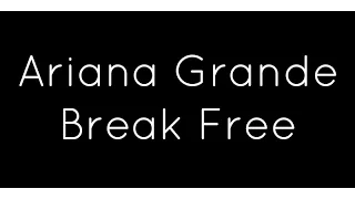 Ariana Grande ft. Zedd - Break Free Lyrics