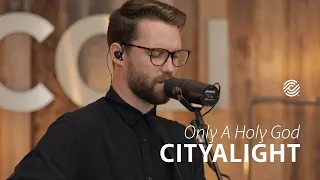 CityAlight - Only A Holy God - CCLI sessions