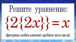 Как решать задачи на целую и дробную части числа ➜ Уравнение от ВМК МГУ ➜ {2{2x}}=x