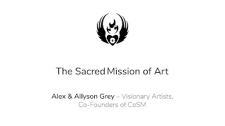 The Sacred Mission of Art - Alex Grey & Allyson Grey - EntheoGeneration 2019