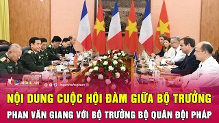 Nội dung cuộc hội đàm giữa Bộ trưởng Phan Văn Giang với Bộ trưởng Bộ Quân đội Pháp