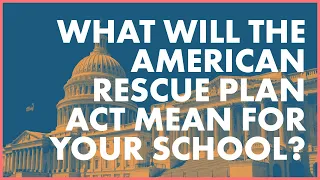 What Will the American Rescue Plan Act Mean for Your School?