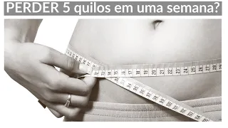 JÁ PENSOU EM PERDER 5 QUILOS EM 1 SEMANA? Um pouco sobre a perda rápida de peso.