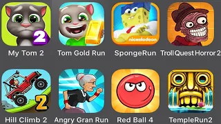 My Talking Tom 2,Tom Gold Run,Sponge Run,Troll Quest Horror 2,Hill Climb 2,Angry Gran Run,Red Ball 4