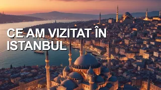 CE AM VIZITAT IN ISTANBUL!