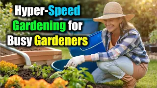 Hyper-Speed Gardening for Busy Gardeners | Time-Saving Secrets for Your Garden