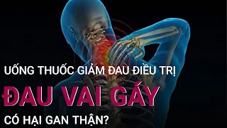 Uống thuốc giảm đau điều trị đau vai gáy có hại gan thận? | VTC Now