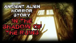 Ancient Aliens Story “In the Shadow of the Ruins” | Sci-Fi Creepypasta