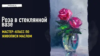 Роза в стеклянной вазе – пошаговый урок по живописи маслом.