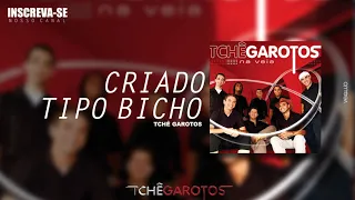 CRIADO TIPO BICHO (Tchê Garotos Na Veia) - Tchê Garotos