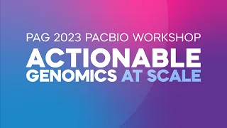 Actionable genomics at scale | PacBio Workshop at PAG 2023