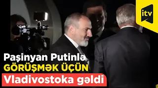 Paşinyan Putinlə görüşmək üçün Vladivostoka gəldi