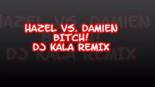 HAZEL VS  DAMIEN - BITCH (DJ KALA REMIX) pompa