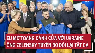 Điểm nóng thế giới: EU mở toang cánh cửa với Ukraine, Ông Zelensky tuyên bố đòi lại tất cả