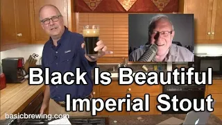 Black Is Beautiful Imperial Stout - Basic Brewing Video - July 24, 2020