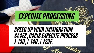 Expedite Processing || Speed Up Your Immigration Cases, USCIS Expedite Process I-130, I-140, I-I29F.